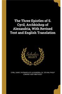 The Three Epistles of S. Cyril, Archbishop of Alexandria, With Revised Text and English Translation