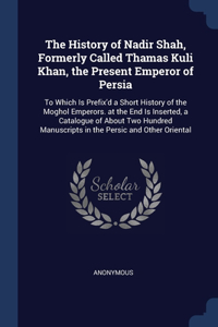 The History of Nadir Shah, Formerly Called Thamas Kuli Khan, the Present Emperor of Persia