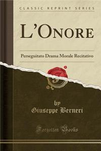 L'Onore: Perseguitato Drama Morale Recitativo (Classic Reprint)