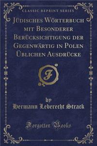 Jï¿½disches Wï¿½rterbuch Mit Besonderer Berï¿½cksichtigung Der Gegenwï¿½rtig in Polen ï¿½blichen Ausdrï¿½cke (Classic Reprint)