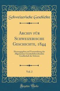 Archiv FÃ¼r Schweizerische Geschichte, 1844, Vol. 2: Herausgegeben Auf Veranstaltung Der Allgemeinen Geschichtforschenden Gesellschaft Der Schweiz (Classic Reprint)