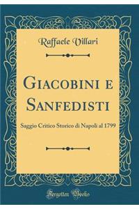 Giacobini E Sanfedisti: Saggio Critico Storico Di Napoli Al 1799 (Classic Reprint)