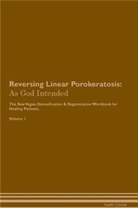 Reversing Linear Porokeratosis: As God Intended the Raw Vegan Plant-Based Detoxification & Regeneration Workbook for Healing Patients. Volume 1