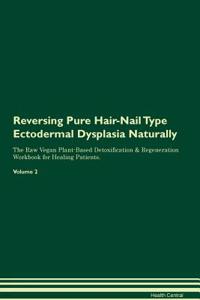 Reversing Pure Hair-Nail Type Ectodermal Dysplasia Naturally the Raw Vegan Plant-Based Detoxification & Regeneration Workbook for Healing Patients. Volume 2