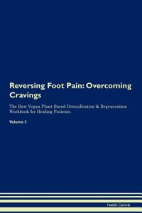 Reversing Foot Pain: Overcoming Cravings the Raw Vegan Plant-Based Detoxification & Regeneration Workbook for Healing Patients. Volume 3