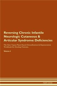 Reversing Chronic Infantile Neurologic Cutaneous & Articular Syndrome: Deficiencies The Raw Vegan Plant-Based Detoxification & Regeneration Workbook for Healing Patients. Volume 4