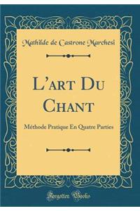 L'Art Du Chant: MÃ©thode Pratique En Quatre Parties (Classic Reprint)