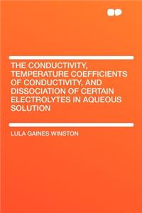 The Conductivity, Temperature Coefficients of Conductivity, and Dissociation of Certain Electrolytes in Aqueous Solution