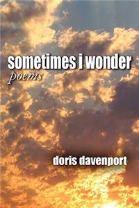 Sometimes I Wonder/Poems