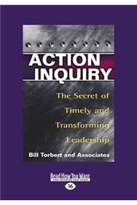 Action Inquiry: The Secret of Timely and Transforming Leadership (Large Print 16pt)
