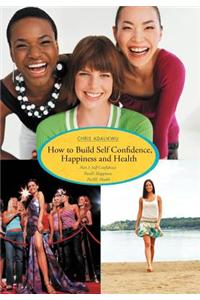 How to Build Self Confidence, Happiness and Health