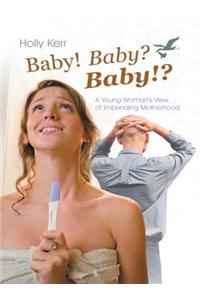 Baby! Baby? Baby!?: A Young Woman's View of Impending Motherhood