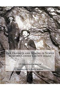 Ore Deposits and Mining in North Western Custer County Idaho