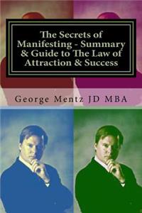 The Secrets of Manifesting - Summary & Guide to The Law of Attraction & Success