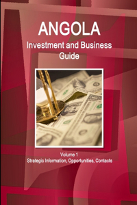 Angola Investment and Business Guide Volume 1 Strategic Information, Opportunities, Contacts