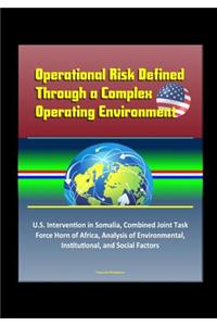 Operational Risk Defined Through a Complex Operating Environment - U.S. Intervention in Somalia, Combined Joint Task Force Horn of Africa, Analysis of Environmental, Institutional, and Social Factors