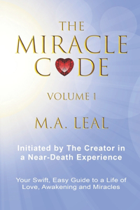 Miracle Code - Volume I: Initiated by the Creator in a Near-Death Experience