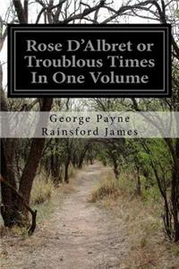 Rose D'Albret or Troublous Times In One Volume