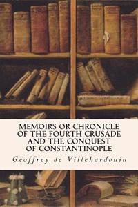 Memoirs or Chronicle of the Fourth Crusade and the Conquest of Constantinople
