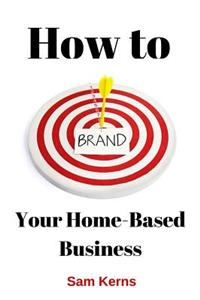 How to Brand Your Home-Based Business
