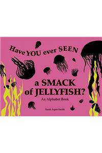 Have You Ever Seen a Smack of Jellyfish?: An Alphabet Book