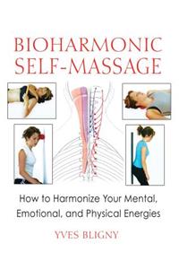 Bioharmonic Self-Massage: How to Harmonize Your Mental, Emotional, and Physical Energies