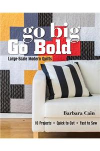 Go Big, Go Bold - Large-Scale Modern Quilts