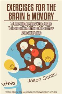 Exercises for the Brain and Memory: 70 Neurobic Exercises & Fun Puzzles to Increase Mental Fitness & Boost Your Brain Juice Today (with Crossword Puzzles)