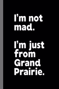 I'm not mad. I'm just from Grand Prairie.