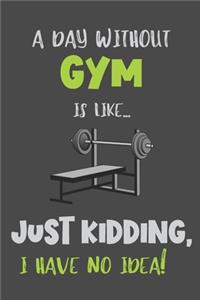 A Day Without Gym Is Like... Just Kidding, I Have No Idea!