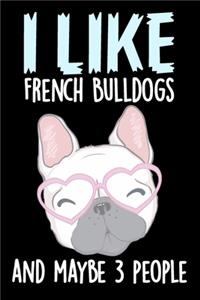 I Like French Bulldogs and Maybe 3 People Journal Notebook