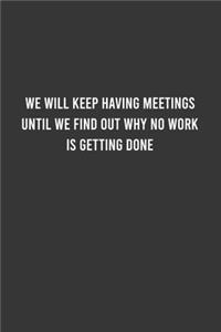 We Will Keep Having Meetings - Funny Work Notebook, Office Humour Journal, Sarcastic Gag Gift For Coworker/Employees: 6"x9" Lined Blank 100 Pages Notebook