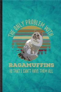 The Only Problem with Ragamuffins Is That I Can't Have Them All
