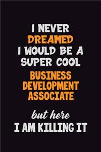 I Never Dreamed I would Be A Super Cool Business Development Associate But Here I Am Killing It