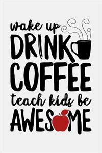 Wake Up Drink Coffee Teach Kids Be Awesome