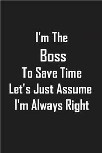 I'm The Boss To Save Time Let's Just Assume I'm Always Right