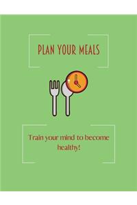 Plan your meals, train your mind to become healthy