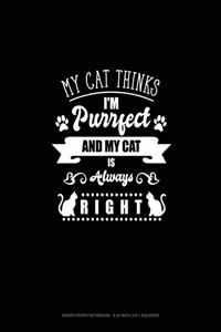 My Cat Thinks I'm Purrfect And My Cat Is Always Right