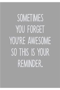 Sometimes You Forget You're Awesome So This Is Your Reminder