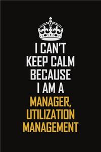 I Can't Keep Calm Because I Am A Manager, Utilization Management