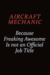 Aircraft Mechanic Because Freaking Awesome Is Not An Official Job Title