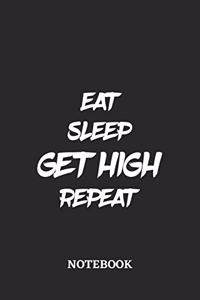 Eat Sleep Get High Repeat Notebook