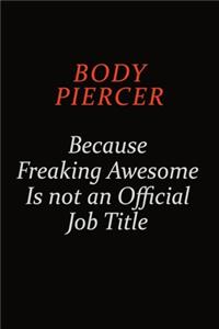 Body Piercer Because Freaking Awesome Is Not An Official Job Title