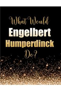 What Would Engelbert Humperdinck Do?