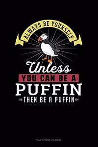 Always Be Yourself Unless You Can Be A Puffin Then Be A Puffin