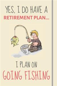 Yes, i do have a retirement plan... I plan on going fishing