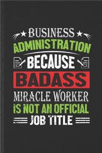 Business Administration Because Badass Miracle Worker Is Not an Official Job Title
