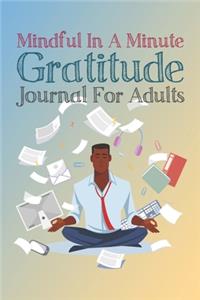 Mindful In A Minute Gratitude Journal For Adults