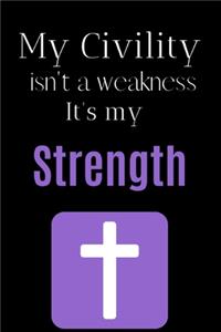 My civility isn't a weakness it's my strength