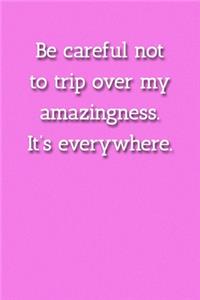 Be careful not to trip over my amazingness. It's everywhere. Notebook